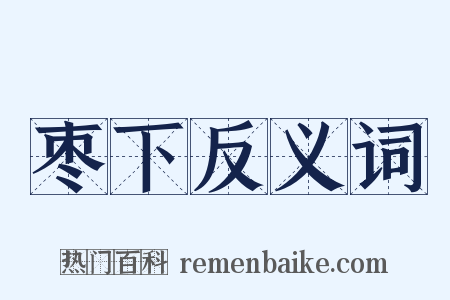 枣下反义词是什么意思的图片